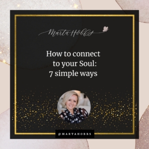 Marta Hobbs: How to connect to your Soul: 7 simple ways